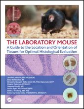 book The Laboratory Mouse: A Guide to the Location and Orientation of Tissues for Optimal Histological Evaluation