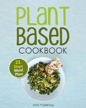 book Plant Based Cookbook: Plant Based Diet for Beginners Book with Easy to Cook Recipes and 21 Days Meal Plan (Plant Based Diet Cookbook)