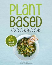 book Plant Based Cookbook: Plant Based Diet for Beginners Book with Easy to Cook Recipes and 21 Days Meal Plan (Plant Based Diet Cookbook)