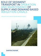 book Role of Sediment Transport in Operation and Maintenance of Supply and Demand Based Irrigation Canals: Application to Machai Maira Branch Canals: UNESCO-IHE PhD Thesis