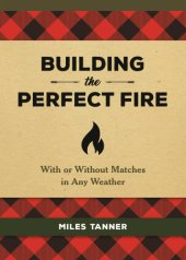 book Building the perfect fire: with or without matches in any weather