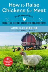 book How to raise chickens for meat: the backyard guide to caring for, feeding, and butchering your birds