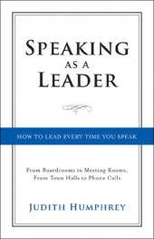 book Speaking As a Leader: How to Lead Every Time You Speak—From Board Rooms to Meeting Rooms, From Town Halls to Phone Calls