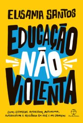 book Educação não violenta: Como estimular autoestima, autonomia, autodisciplina e resiliência em você e nas crianças