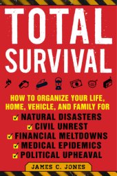 book Total survival: how to organize your life, home, vehicle and family for natural disasters, civil unrest, financial meltdowns, medical epidemics, and political upheaval