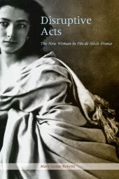 book Disruptive Acts: The New Woman in Fin-de-Siecle France