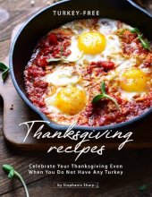 book Turkey-Free Thanksgiving Recipes: Celebrate Your Thanksgiving Even When You Do Not Have Any Turkey