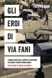 book Gli eroi di Via Fani. I cinque agenti della scorta di Aldo Moro: chi erano e perché vivono ancora