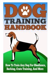 book Dog Training Handbook - How to Train Any Dog for Obedience, Barking, Crate Training and More