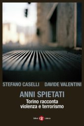 book Anni spietati. Torino racconta violenza e terrorismo