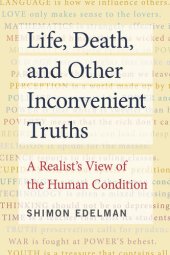 book Life, Death, and Other Inconvenient Truths: A Realist's View of the Human Condition