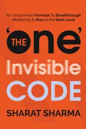 book The ONE Invisible Code: An Uncommon Formula To Breakthrough Mediocrity And Rise To The Next Level