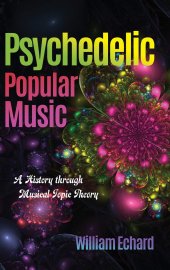 book Psychedelic Popular Music: A History through Musical Topic Theory