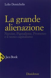 book La grande alienazione. Narciso, Pigmalione, Prometeo e il tecnocapitalismo