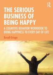 book The Serious Business of Being Happy: A Cognitive Behavior Workbook to Bring Happiness to Every Day of Life