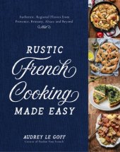 book Rustic french cooking made easy: authentic, regional flavors from provence, brittany, alsace and beyond