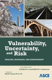 book Vulnerability, uncertainty, and risk analysis, modeling, and management: proceedings of the First International Conference on Vulnerability and Risk Analysis and Management (ICVRAM 2011) and the Fifth International Symposium on Uncertainty Modeling and An