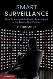 book Smart Surveillance: How To Interpret The Fourth Amendment In The Twenty-First Century