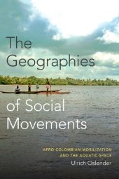 book The Geographies of Social Movements: Afro-Colombian Mobilization and the Aquatic Space