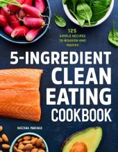 book 5-Ingredient Clean Eating Cookbook: 125 Simple Recipes to Nourish and Inspire