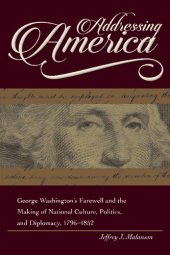 book Addressing America: George Washington's Farewell and the Making of National Culture, Politics, and Diplomacy