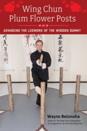 book Wing Chun Plum Flower Posts: Advancing the Legwork of the Wooden Dummy