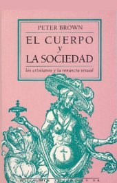 book El cuerpo y la sociedad. Los hombres, las mujeres y la renuncia sexual en el cristianismo primitivo