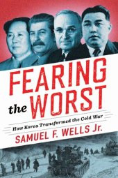 book Fearing the Worst: How Korea Transformed the Cold War