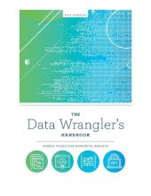 book The Data Wrangler's Handbook: Simple Tools for Powerful Results