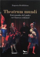 book Theatrum mundi. Entramados del poder en Charcas colonial