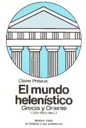 book El mundo helenístico. Grecia y Oriente, desde la muerte de Alejandro hasta la conquista de Grecia por Roma (323-146 a. de C.). Tomo primero