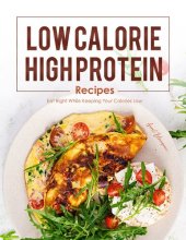 book Low Calorie, High Protein Recipes: Eat Right While Keeping Your Calories Low