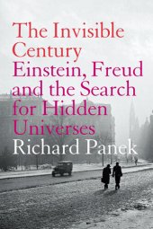 book The Invisible Century: Einstein, Freud, and the Search for Hidden Universes