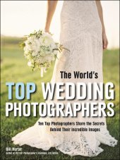 book The World's Top Wedding Photographers: Ten Top Photographers Share the Secrets Behind Their Incredible Images