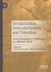 book Secularization, Desecularization, and Toleration: Cross-Disciplinary Challenges to a Modern Myth