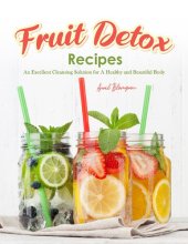 book Fruit Detox Recipes: An Excellent Cleansing Solution for A Healthy and Beautiful Body