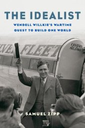 book The Idealist: Wendell Willkie’s Wartime Quest to Build One World