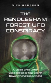 book The Rendlesham Forest UFO Conspiracy: A Close Encounter Exposed as a Top Secret Government Experiment