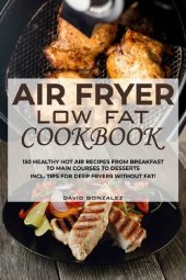 book Air fryer Low Fat Cookbook: 150 healthy hot air recipes from breakfast to main courses to desserts Incl. Tips for deep fryers without fat