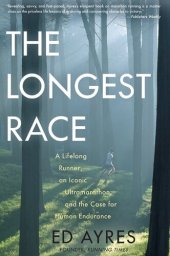 book The Longest Race: A Lifelong Runner, an Iconic Ultramarathon, and the Case for Human Endurance