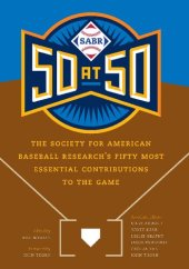 book SABR 50 at 50: The Society for American Baseball Research's Fifty Most Essential Contributions to the Game