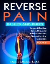 book Reverse Pain in Hips and Knees: Super-Effective Back, Hip, and Knee Stretches and Strengthening Exercises