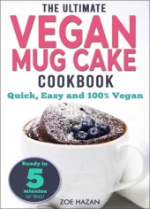 book The Ultimate Vegan Mug Cake Cookbook: Quick, Easy & Unbelievably Delicious | Warm, Gooey & Irresistible Desserts in Under 5 Minutes!