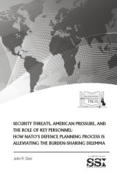 book SECURITY THREATS, AMERICAN PRESSURE, AND THE ROLE OF KEY PERSONNEL: HOW NATO’S DEFENCE PLANNING PROCESS IS ALLEVIATING THE BURDEN-SHARING DILEMMA