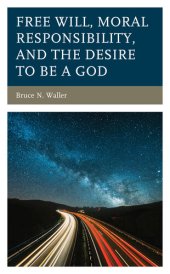 book Free Will, Moral Responsibility, and the Desire to Be a God