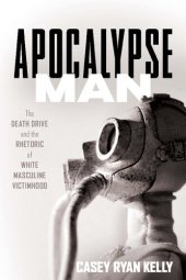 book Apocalypse Man: The Death Drive and the Rhetoric of White Masculine Victimhood