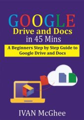 book Google Drive and Docs in 45 Mins: A Beginners Step by Step guide to Google Drive and Docs