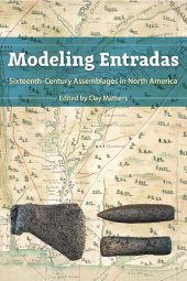 book Modeling Entradas: Sixteenth-Century Assemblages in North America