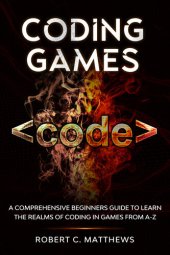 book Coding Games: A Comprehensive Beginners Guide to Learn the Realms of Coding in Games from A-Z