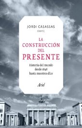 book La construccion del presente. Historia del mundo desde 1848 hasta nuestros días